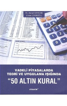 50 Altın Kural - Vadeli Piyasalarda Teori ve Uygulama Işığında - Murad Kayacan - Literatür Yayıncılık 50 Altın Kural - Vadeli Piyasalarda Teori ve Uygulama Işığında - Murad Kayacan - Literatür Yayıncılık