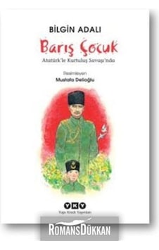 Barış Çocuk - Atatürk'le Kurtuluş Savaşı'nda - Bilgin Adalı - Yapı Kredi Yayınları Barış Çocuk - Atatürk'le Kurtuluş Savaşı'nda - Bilgin Adalı - Yapı Kredi Yayınları