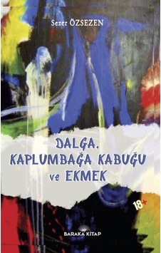 Dalga Kaplumbağa Kabuğu ve Ekmek - Sezer Özsezen - Baraka Kitap