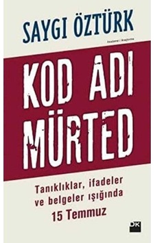 Kod Adı Mürted Tanıklar İfadeler Ve Belgeler Işığında 15 Temmuz - Saygı Öztürk
