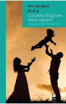 Çocukta Özgüven Nasıl Gelişir? - Nurdoğan Arkış - Final Kültür Sanat Yayınları Çocukta Özgüven Nasıl Gelişir? - Nurdoğan Arkış - Final Kültür Sanat Yayınları