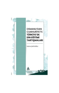 Osmanlı'dan Cumhuriyet'e Türkiye'de Din Eğitimi Tartışmaları - Fatma Çapcıoğlu - Sonçağ Yayınları Osmanlı'dan Cumhuriyet'e Türkiye'de Din Eğitimi Tartışmaları - Fatma Çapcıoğlu - Sonçağ Yayınları