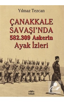 Çanakkale Savaşı'nda 582.309 Askerin Ayak İzleri - Yılmaz Tezcan - Kastaş Yayınları Çanakkale Savaşı'nda 582.309 Askerin Ayak İzleri - Yılmaz Tezcan - Kastaş Yayınları