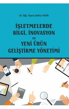 İşletmelerde Bilgi İnovasyon ve Yeni Ürün Geliştirme Yönetimi - Zeliha Tekin - Ekin Basım Yayın
