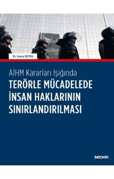 AİHM Kararları Işığında Terörle Mücadelede İnsan Haklarının Sınırlandırılması - İnanç İşten - Seçkin Yayıncılık AİHM Kararları Işığında Terörle Mücadelede İnsan Haklarının Sınırlandırılması - İnanç İşten - Seçkin Yayıncılık