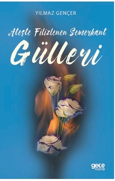 Ateşte Filizlenen Semerkant Gülleri - Yılmaz Gençer