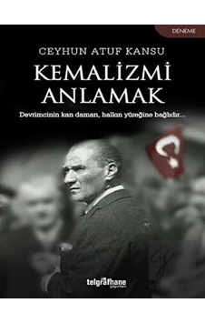 Kemalizmi Anlamak - Ceyhun Atuf Kansu - Telgrafhane Yayınları