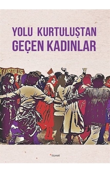 Yolu Kurtuluştan Geçen Kadınlar - Kurtuluş Kendini Anlatıyor 9- Dipnot Yolu Kurtuluştan Geçen Kadınlar - Kurtuluş Kendini Anlatıyor 9- Dipnot