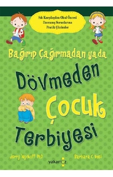 Bağırıp Çağırmadan Ya Da Dövmeden Çocuk Terbiyesi - Jerry Wyckoff PHD. - Barbara C. Unell - Yakamoz Yayınları Bağırıp Çağırmadan Ya Da Dövmeden Çocuk Terbiyesi - Jerry Wyckoff PHD. - Barbara C. Unell - Yakamoz Yayınları