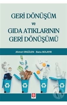 Geri Dönüşüm ve Gıda Atıklarının Geri Dönüşümü - Ahmet Ergülen - Ekin Basım Yayın Geri Dönüşüm ve Gıda Atıklarının Geri Dönüşümü - Ahmet Ergülen - Ekin Basım Yayın