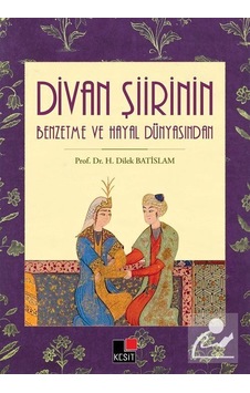 Divan Şiirinin Benzetme ve Hayal Dünyasından - H. Dilek Batislam - Kesit Yayınları
