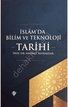 İslam'da Bilim ve Teknoloji Tarihi - Mehmet Bayrakdar - Türkiye Diyanet Vakfı Yayınları İslam'da Bilim ve Teknoloji Tarihi - Mehmet Bayrakdar - Türkiye Diyanet Vakfı Yayınları