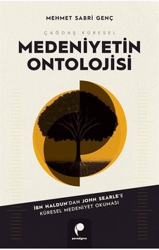 Çağdaş Küresel Medeniyetin Ontolojisi / Mehmet Sabri Genç Çağdaş Küresel Medeniyetin Ontolojisi / Mehmet Sabri Genç