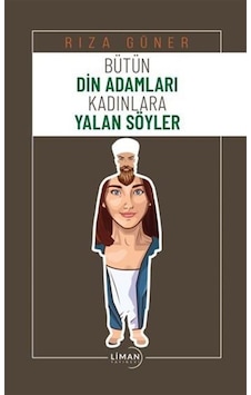 Bütün Din Adamları Kadınlara Yalan Söyler - Rıza Güner - Liman Yayınevi Bütün Din Adamları Kadınlara Yalan Söyler - Rıza Güner - Liman Yayınevi