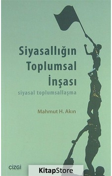 Siyasallığın Toplumsal İnşası - Mahmut Hakkı Akın - Çizgi Kitabevi