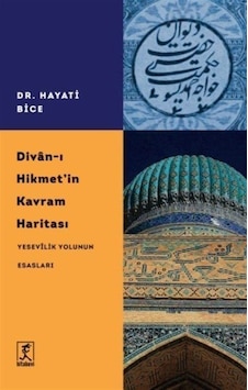 Divan-ı Hikmet'in Kavram Haritası - Yesevilik Yolunun Esasları - Hayati Bice - Hitabevi