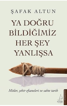 Ya Doğru Bildiğimiz Her Şey Yanlışsa - Şafak Altun - Destek Yayınları Ya Doğru Bildiğimiz Her Şey Yanlışsa - Şafak Altun - Destek Yayınları