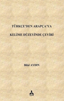 Türkçe'den Arapça'ya Kelime Düzeyinde Çeviri / Bilal Aydın Türkçe'den Arapça'ya Kelime Düzeyinde Çeviri / Bilal Aydın