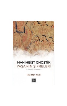 Maniheist Gnostik Yaşamın Şifreleri / Mehmet Alıcı Maniheist Gnostik Yaşamın Şifreleri / Mehmet Alıcı