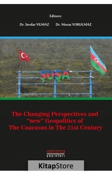 The Changing Perspectives and New Geopolitics of the Caucasus In The 21st Century- Astana Yayınları