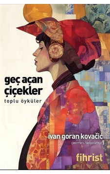 Geç Açan Çiçekler & Toplu Öyküler / Ivan Goran Kovacic Geç Açan Çiçekler & Toplu Öyküler / Ivan Goran Kovacic