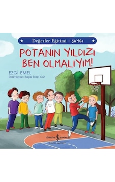 Potanın Yıldızı Ben Olmalıyım!-Değerler Eğitimi-Saygı - Ezgi Emel - İş Bankası Kültür Yayınları