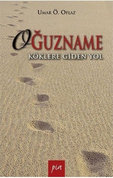 Oğuzname - Köklere Giden Yol - Umar Ö. Oflaz - Pia