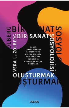 Bir Sanat Sosyolojisi Oluşturmak - Vera L. Zolberg - Alfa Yayıncılık Bir Sanat Sosyolojisi Oluşturmak - Vera L. Zolberg - Alfa Yayıncılık
