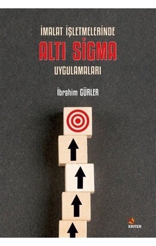 İmalat İşletmelerinde Altı Sigma Uygulamaları - İbrahim Gürler - Kriter İmalat İşletmelerinde Altı Sigma Uygulamaları - İbrahim Gürler - Kriter