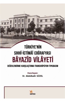 Türkiye'nin Sıhhi-İctimai Coğrafyası Bayazıd Vilayeti Değerlendirme - Karşılaştırma - Transkripsiyon - Abdulkadir Güzel - Kriter Türkiye'nin Sıhhi-İctimai Coğrafyası Bayazıd Vilayeti Değerlendirme - Karşılaştırma - Transkripsiyon - Abdulkadir Güzel - Kriter