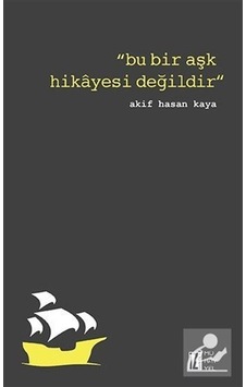Bu Bir Aşk Hikayesi Değildir - Akif Hasan Kaya - İz Yayıncılık