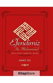Efendimiz Hz.Muhammed -Soyu Ailesi Yaşantısı Ahlakı - Ahmet Efe - Akçağ Yayınları Efendimiz Hz.Muhammed -Soyu Ailesi Yaşantısı Ahlakı - Ahmet Efe - Akçağ Yayınları