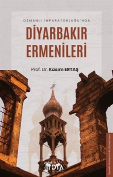 Osmanlı İmparatorluğu'nda Diyarbakır Ermenileri / Kasım Ertaş