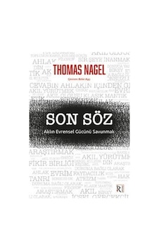 Son Söz & Aklın Evrensel Gücünü Savunmak / Thomas Nagel Son Söz & Aklın Evrensel Gücünü Savunmak / Thomas Nagel