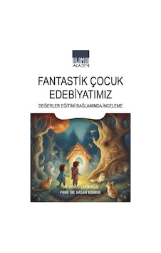 Fantastik Çocuk Edebiyatımız/ Değerler Eğitimi Bağlamında İnce... Fantastik Çocuk Edebiyatımız/ Değerler Eğitimi Bağlamında İnce...