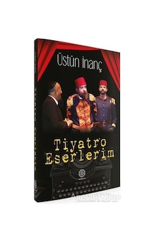 Tiyatro Eserlerim - Üstün İnanç - Mihrabad Yayınları