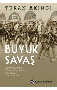 Büyük Savaş: 1. Dünya Savaşı ve Osmanlı Devleti'nin Parçalanışı 1914 - 1918 - Turan Akıncı - Remzi Kitabevi Büyük Savaş: 1. Dünya Savaşı ve Osmanlı Devleti'nin Parçalanışı 1914 - 1918 - Turan Akıncı - Remzi Kitabevi