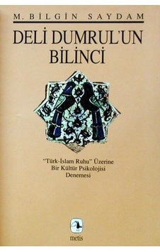 Deli Dumrulun Bilinci; Türk-İslam Ruhu Üzerine Bir Kültür Psikolojisi Denemesi Deli Dumrulun Bilinci; Türk-İslam Ruhu Üzerine Bir Kültür Psikolojisi Denemesi
