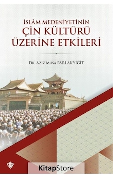 Çin Kültürü Üzerine Etkileri - İslam Medeniyetinin - Aziz Musa Parlakyiğit - Türkiye Diyanet Vakfı Yayınları Çin Kültürü Üzerine Etkileri - İslam Medeniyetinin - Aziz Musa Parlakyiğit - Türkiye Diyanet Vakfı Yayınları