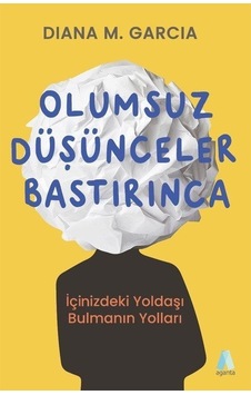 Olumsuz Düşünceler Bastırınca - İçinizdeki Yoldaşı Bulmanın Yolları - Diana M. Garcia - Aganta Kitap Olumsuz Düşünceler Bastırınca - İçinizdeki Yoldaşı Bulmanın Yolları - Diana M. Garcia - Aganta Kitap