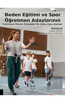 Beden Eğitimi ve Spor Öğretmen Adaylarının Üstbilişsel Okuma Stratejileri ile Çoklu Zeka Alanları - Dilek Yalız Solmaz - Akademisyen Kitabevi