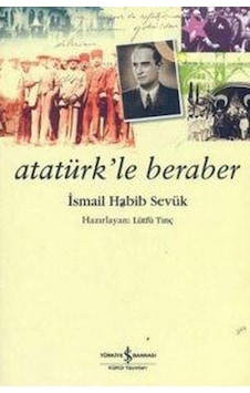 Atatürk'le Beraber - İsmail Habib Sevük - İş Bankası Kültür Yayınları Atatürk'le Beraber - İsmail Habib Sevük - İş Bankası Kültür Yayınları
