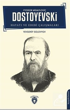 Fyodor Mihayloviç Dostoyevski - Hayatı ve Edebi Çalışmaları - Yevgeniy Solovyov - Dorlion Yayınevi Fyodor Mihayloviç Dostoyevski - Hayatı ve Edebi Çalışmaları - Yevgeniy Solovyov - Dorlion Yayınevi