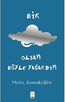 Bir Bulut Olsam Böyle Yağardım - Melis Konukoğlu - Feniks Kitap Bir Bulut Olsam Böyle Yağardım - Melis Konukoğlu - Feniks Kitap