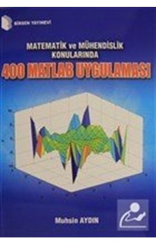 Matematik ve Mühendislik Konularında 400 Matlab Uygulaması / M
