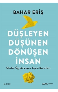 Düşleyen Düşünen Dönüşen İnsan - Okulda Öğretilmeyen Yaşam Becerileri - Bahar Eriş - Alfa Yayıncılık Düşleyen Düşünen Dönüşen İnsan - Okulda Öğretilmeyen Yaşam Becerileri - Bahar Eriş - Alfa Yayıncılık