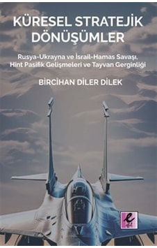 Küresel Stratejik Dönüşümler - Rusya-Ukrayna ve İsrail Hamas Savaşı Hint Pasifik Gelişmeleri ve Tay - Bircihan Diler Dilek - Efil Yayınevi Yayınları Küresel Stratejik Dönüşümler - Rusya-Ukrayna ve İsrail Hamas Savaşı Hint Pasifik Gelişmeleri ve Tay - Bircihan Diler Dilek - Efil Yayınevi Yayınları