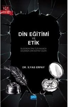 Din Eğitimi ve Etik - Bugünün Dini Tutumunda Geçmişin Din Eğitimi İzleri - İlyas Erpay - Nobel Akademik Yayıncılık Din Eğitimi ve Etik - Bugünün Dini Tutumunda Geçmişin Din Eğitimi İzleri - İlyas Erpay - Nobel Akademik Yayıncılık