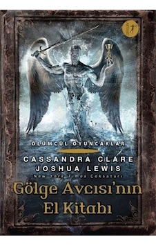 Ölümcül Oyuncaklar Gölge Avcısı'nın El Kitabı / Cassandra Clare Ölümcül Oyuncaklar Gölge Avcısı'nın El Kitabı / Cassandra Clare