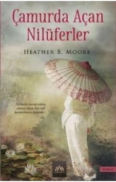 Çamurda Açan Nilüferler - Heather B. Moore - Arkadya Yayınları Çamurda Açan Nilüferler - Heather B. Moore - Arkadya Yayınları